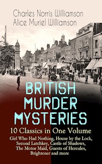 BRITISH MURDER MYSTERIES – 10 Classics in One Volume: Girl Who Had Nothing, House by the Lock, Second Latchkey, Castle of Shadows, The Motor Maid, Guests of Hercules, Brightener and more - Charles Norris Williamson - E-Book