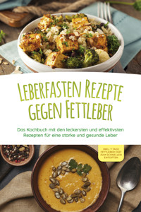 Leberfasten Rezepte gegen Fettleber: Das Kochbuch mit den leckersten und effektivsten Rezepten für eine starke und gesunde Leber - inkl. 7 Tage Fettleber-Diät zum schnellen Entgiften - Maria Reschofsky - E-Book