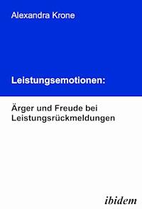 Leistungsemotionen: Ärger und Freude bei Leistungsrückmeldungen - Alexandra Krone - E-Book