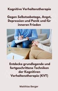 Kognitive Verhaltenstherapie - Gegen Selbstsabotage, Angst, Depression und Panik und für inneren Frieden - Matthias Berger - E-Book