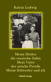 Meine Mutter – die russische Jüdin. Mein Vater – der arische Preuße. Meine Schwester und ich. - Katrin Ludwig - E-Book