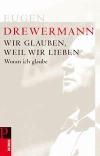 Wir glauben, weil wir lieben - Eugen Drewermann - E-Book
