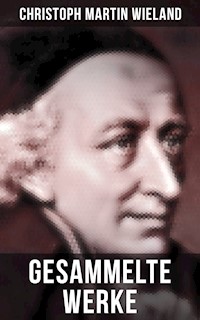 Gesammelte Werke von Christoph Martin Wieland - Christoph Martin  Wieland - E-Book