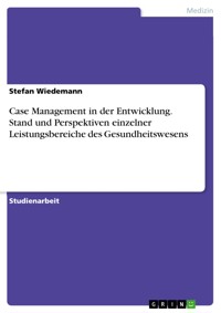 Case Management in der Entwicklung. Stand und Perspektiven einzelner Leistungsbereiche des Gesundheitswesens - Stefan Wiedemann - E-Book