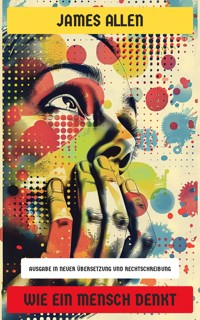 Wie ein Mensch denkt - James Allen - E-Book