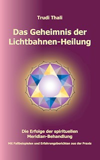 Das Geheimnis der Lichtbahnen-Heilung - Thali Trudi - E-Book