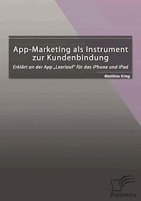 App-Marketing als Instrument zur Kundenbindung: Erklärt an der App „Leerlauf“ für das iPhone und iPad - Matthias Krieg - E-Book