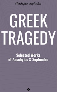 Greek Tragedy: Selected Works of Aeschylus and Sophocles - Aeschylus - E-Book