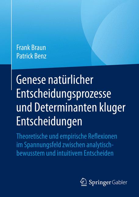 Genese natürlicher Entscheidungsprozesse und Determinanten kluger Entscheidungen - Frank Braun - E-Book