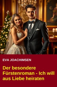 Der besondere Fürstenroman - Ich will aus Liebe heiraten - Eva Joachimsen - E-Book