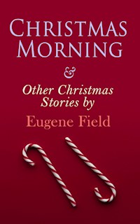 Christmas Morning & Other Christmas Stories by Eugene Field - Eugene Field - E-Book
