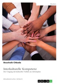 Interkulturelle Kompetenz. Der Umgang mit kultureller Vielfalt am Arbeitsplatz - Bouchaib Chbada - E-Book