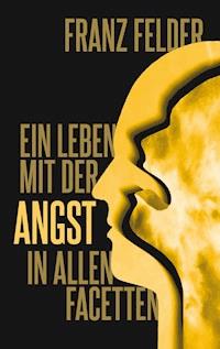 Ein Leben mit der Angst in allen Facetten - Franz Felder - E-Book