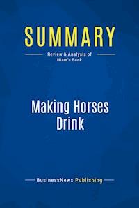 Summary: Making Horses Drink - BusinessNews Publishing - E-Book