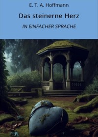 Das steinerne Herz: In Einfacher Sprache - E.T.A. Hoffmann - E-Book