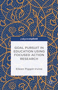 Goal Pursuit in Education Using Focused Action Research - Eileen Piggot-Irvine - E-Book