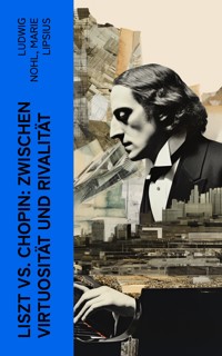 Liszt vs. Chopin: Zwischen Virtuosität und Rivalität - Ludwig Nohl - E-Book