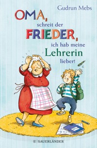 »Oma«, schreit der Frieder, »ich hab meine Lehrerin lieber!« - Gudrun Mebs - E-Book