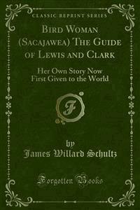 Bird Woman (Sacajawea) The Guide of Lewis and Clark - James Willard Schultz - E-Book