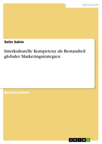 Interkulturelle Kompetenz als Bestandteil globaler Marketingstrategien - Selin Sahin - E-Book