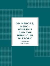 On Heroes, Hero-Worship and the Heroic in History - Thomas Carlyle - E-Book