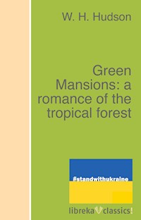 Green Mansions: a romance of the tropical forest - W. H. Hudson - E-Book