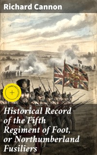 Historical Record of the Fifth Regiment of Foot, or Northumberland Fusiliers - Richard Cannon - E-Book