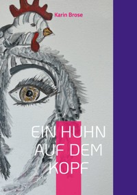 Ein Huhn auf dem Kopf - Karin Brose - E-Book