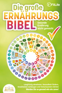 DIE GROSSE ERNÄHRUNGSBIBEL - Gesunde Ernährung leicht gemacht: Langfristig abnehmen, Gesundheit fördern, Krankheiten vorbeugen und Immunsystem stärken - Werden Sie so gesund wie nie zuvor! - Fit Life - E-Book