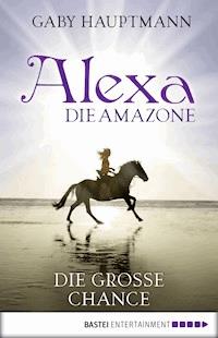 Alexa, die Amazone - Die große Chance - Gaby Hauptmann - E-Book