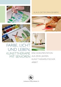 Farbe, Licht und Leben Kunsttherapie mit Senioren - Klaus-Dieter Spangenberg - E-Book