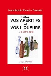 Faites vos apéritifs et vos liqueurs … à votre goût - J.-A. Chandon - E-Book