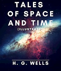 Tales of Space and Time (Illustrated) - H G Wells - E-Book