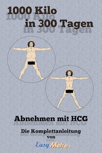 1000 Kilo in 300 Tagen: Abnehmen mit HCG - Easy Melters - E-Book