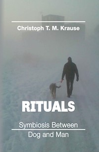Rituals - Symbiosis between Dog and Man - Christoph T. M Krause - E-Book