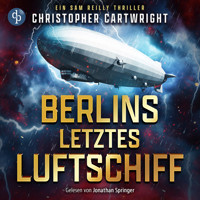Berlins letztes Luftschiff | Abenteuer Hörbuch - Ein Sam Reilly Thriller, Band 1 (Ungekürzt) - Christopher Cartwright - Hörbuch