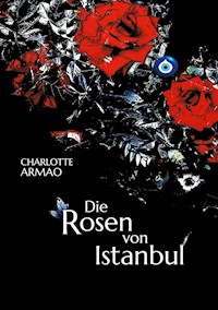 Die Rosen von Istanbul - Charlotte Armao - E-Book