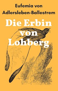 Die Erbin von Lohberg - Eufemia von Adlersleben-Ballestrem - E-Book