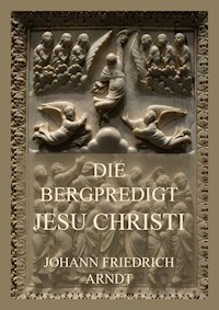 Die Bergpredigt Jesu Christi - Johann Friedrich Arndt - E-Book