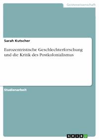 Eurozentristische Geschlechterforschung und die Kritik des Postkolonialismus - Sarah Kutscher - E-Book