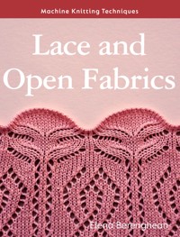 Machine Knitting Techniques: Lace and Open Fabrics - Elena Berenghean - E-Book