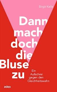Dann mach doch die Bluse zu! - Birgit Kelle - E-Book