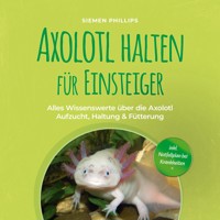 Axolotl halten für Einsteiger: Alles Wissenswerte über die Axolotl Aufzucht, Haltung & Fütterung - inkl. Notfallplan bei Krankheiten - Siemen Phillips - Hörbuch