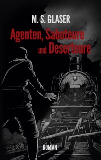 Agenten, Saboteure und Deserteure - M.S. Glaser - E-Book