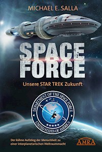 Space Force - Unsere Star Trek Zukunft. Der kühne Aufstieg der Menschheit zu einer interplanetarischen Weltraummacht - Michael E. Salla - E-Book