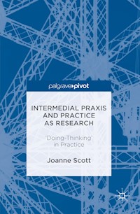Intermedial Praxis and Practice as Research - Joanne Scott - E-Book