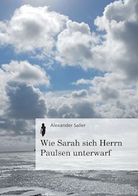 Wie Sarah sich Herrn Paulsen unterwarf - Alexander Saller - E-Book