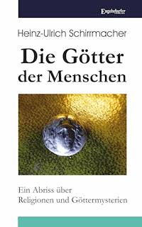 Die Götter der Menschen - Heinz-Ullrich Schirrmacher - E-Book