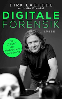 Digitale Forensik. Die Zukunft der Verbrechensaufklärung - Dirk Labudde - E-Book