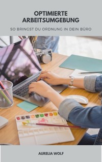 Optimierte Arbeitsumgebung - Aurelia Wolf - E-Book